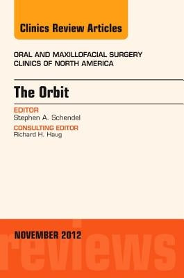 The Orbit, an Issue of Oral and Maxillofacial Surgery Clinics: Volume 24-4 by Schendel, Stephen A.