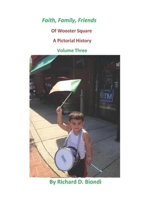 Faith, Family, Friends Of Wooster Square: A Pictorial History Volume 3 by Biondi, Richard D.