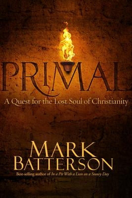 Primal: A Quest for the Lost Soul of Christianity by Batterson, Mark