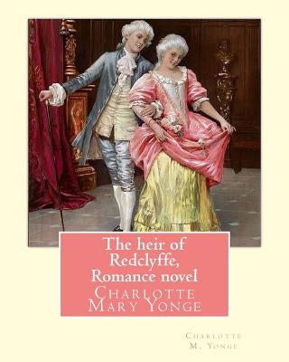 The heir of Redclyffe, By Charlotte M. Yonge. Romance novel: Charlotte Mary Yonge (11 August 1823 - 24 May 1901) was an English novelist known for her by Yonge, Charlotte M.
