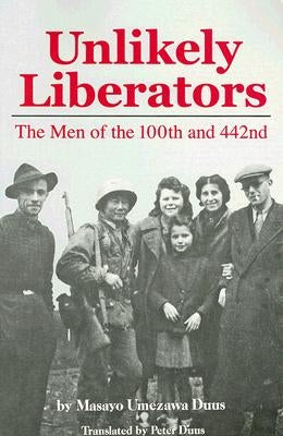 Unlikely Liberators: The Men of the 100th and 442nd by Duus, Masayo Umezawa