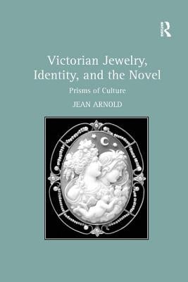 Victorian Jewelry, Identity, and the Novel: Prisms of Culture by Arnold, Jean