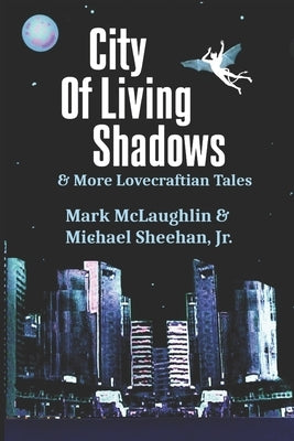 City Of Living Shadows & More Lovecraftian Tales by Sheehan, Michael, Jr.