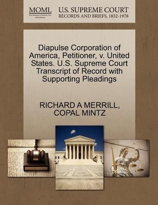 Diapulse Corporation of America, Petitioner, V. United States. U.S. Supreme Court Transcript of Record with Supporting Pleadings by Merrill, Richard A.