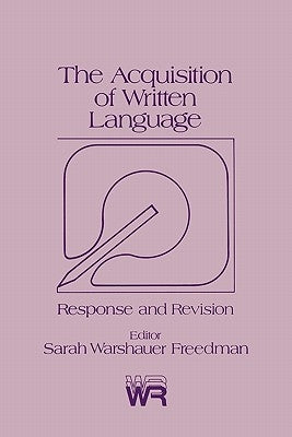 The Acquisition of Written Language: Response and Revision by Freedman, Sarah Warshauer