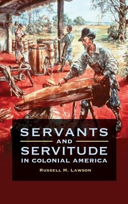 Servants and Servitude in Colonial America by Lawson, Russell M.