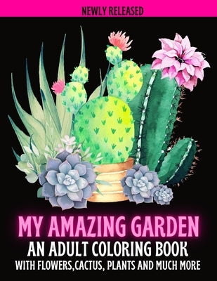 My Amazing Garden: AN ADULT COLORING BOOK WITH FLOWERS, CACTUS, PLANTS AND MUCH MORE: Empowering and Mindfulness Activity by Craft, Crazy