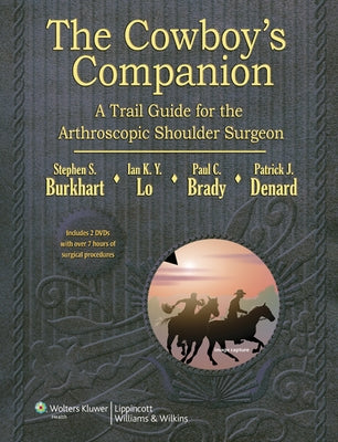 The Cowboy's Companion: A Trail Guide for the Arthroscopic Shoulder Surgeon [With 2 DVDs] by Burkhart, Steven