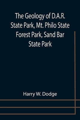 The Geology of D.A.R. State Park, Mt. Philo State Forest Park, Sand Bar State Park by W. Dodge, Harry