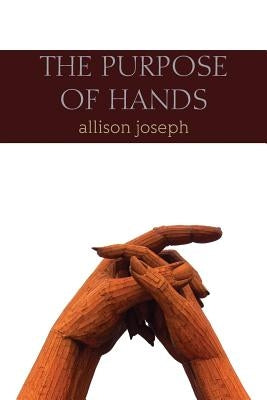 The Purpose of Hands by Joseph, Allison