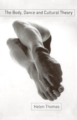 The Body, Dance and Cultural Theory by Thomas, Helen