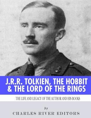 J.R.R. Tolkien, The Hobbit & The Lord of the Rings: The Life and Legacy of the Author and His Books by Charles River Editors