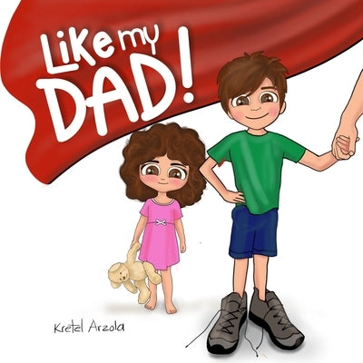 Like my Dad!: Ages 1-6 Children's book for dad Father's Day Gifts from Kids Family Life by Arzola, Kretel