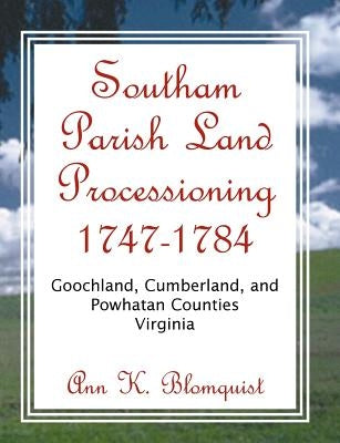 Southam Parish Land Processioning, 1747-1784, Goochland, Cumberland, and Powhatan Counties, Virginia by Blomquist, Ann K.