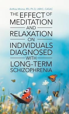 The Effect of Meditation and Relaxation on Individuals Diagnosed with Long-Term Schizophrenia by Morne, Ph. D.