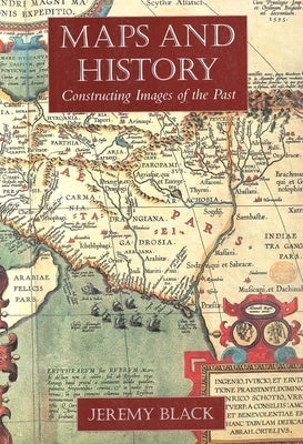 Maps and History: Constructing Images of the Past by Black, Jeremy