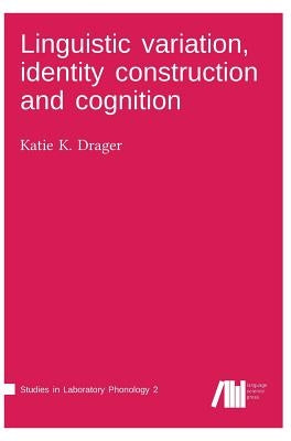 Linguistic variation, identity construction and cognition by Drager, Katie K.