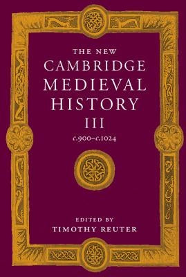 The New Cambridge Medieval History: Volume 3, C.900-C.1024 by Reuter, Timothy