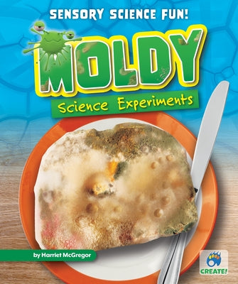 Moldy Science Experiments by McGregor, Harriet