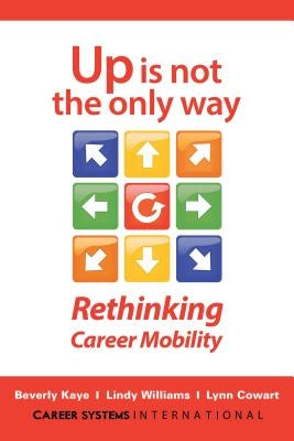 Up Is Not the Only Way: Rethinking Career Mobility by Kaye, Beverly