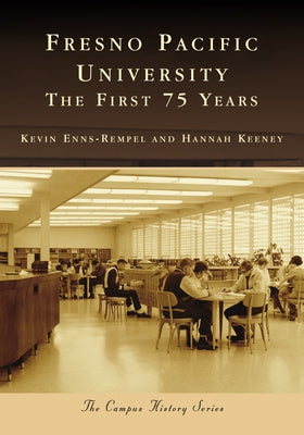 Fresno Pacific University: The First 75 Years by Enns-Rempel, Kevin