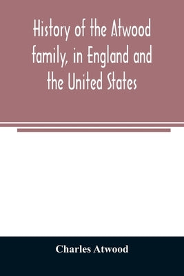 History of the Atwood family, in England and the United States. To which is appended a short account of the Tenney family by Atwood, Charles
