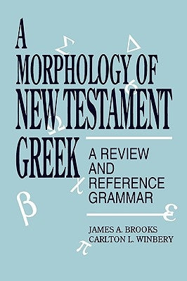 A Morphology of New Testament Greek: A Review and Reference Grammar by Brooks, James a.