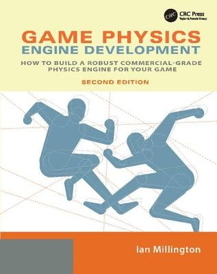 Game Physics Engine Development: How to Build a Robust Commercial-Grade Physics Engine for Your Game by Millington, Ian