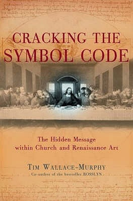 Cracking the Symbol Code: The Heretical Message Within Church and Renaissance Art by Wallace-Murphy, Tim