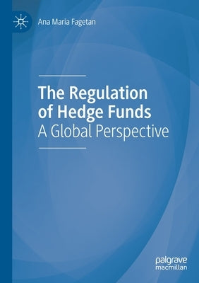 The Regulation of Hedge Funds: A Global Perspective by Fagetan, Ana Maria