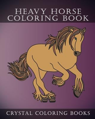 Heavy Horse Coloring Book: Simple Line Drawing Coloring Pages. Each Page Has a Different Hand Drawn Design for You to Color. by Crystal Coloring Books