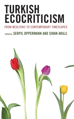 Turkish Ecocriticism: From Neolithic to Contemporary Timescapes by Oppermann, Serpil