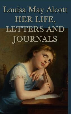 Louisa May Alcott, Her Life, Letters and Journals by Alcott, Louisa May