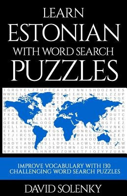 Learn Estonian with Word Search Puzzles: Learn Estonian Language Vocabulary with Challenging Word Find Puzzles for All Ages by Solenky, David