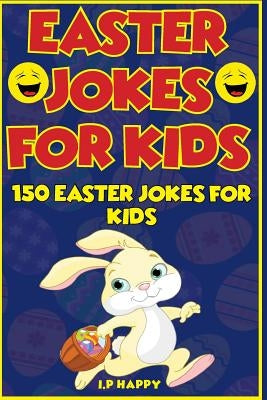 Easter Jokes for Kids: 150 Easter Jokes for Kids by Happy, I. P.
