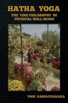 Hatha Yoga: The Yogi Philosophy of Physical Well-Being by Ramacharaka, Yogi
