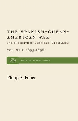 The Spanish-Cuban-American War and the Birth of American Imperialism Vol. 1: 1895-1898 by Foner, Philip S.