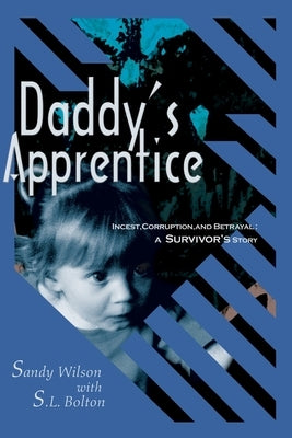 Daddy's Apprentice: Incest, Corruption, and Betrayal: A Survivor's Story by Wilson, Sandy