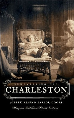 Remembering Old Charleston:: A Peek Behind Parlor Doors by Eastman, Margaret Middleton Rivers
