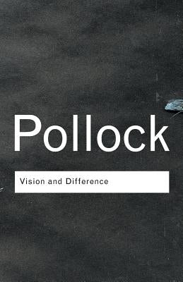 Vision and Difference: Feminism, Femininity and the Histories of Art by Pollock, Griselda