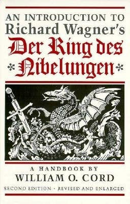 An Introduction to Richard Wagner's Der Ring des Nibelungen: A Handbook by Cord, William O.