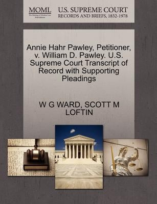Annie Hahr Pawley, Petitioner, V. William D. Pawley. U.S. Supreme Court Transcript of Record with Supporting Pleadings by Ward, W. G.