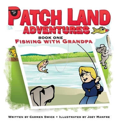 Patch Land Adventures (book one hardcover) Fishing with Grandpa by Swick, Carmen D.