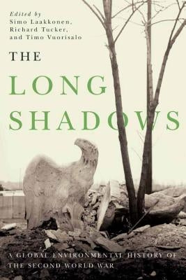 The Long Shadows: A Global Environmental History of the Second World War by Laakkonen, Simo