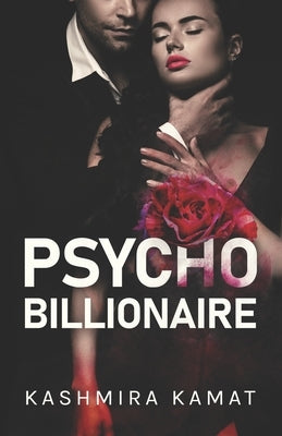 Psycho Billionaire: A Dark Romance by Kamat, Kashmira