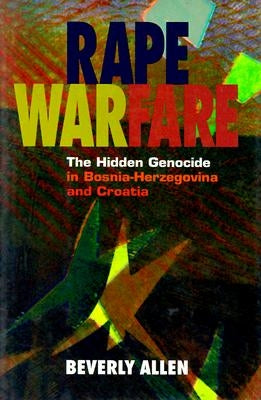 Rape Warfare: The Hidden Genocide in Bosnia-Herzegovina and Croatia by Allen, Beverly