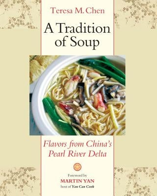 A Tradition of Soup: Flavors from China's Pearl River Delta by Chen, Teresa M.