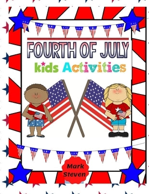 Fourth Of July Kids Activities: 4th Of July book Activities, Coloring Pages, Search Words, Games and More! by Steven, Mark