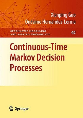 Continuous-Time Markov Decision Processes: Theory and Applications by Guo, Xianping