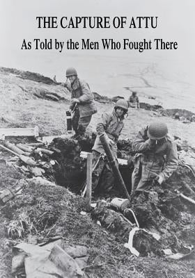 The Capture of Attu: As Told By the Men Who Fought There by Tyng, Sewell T.